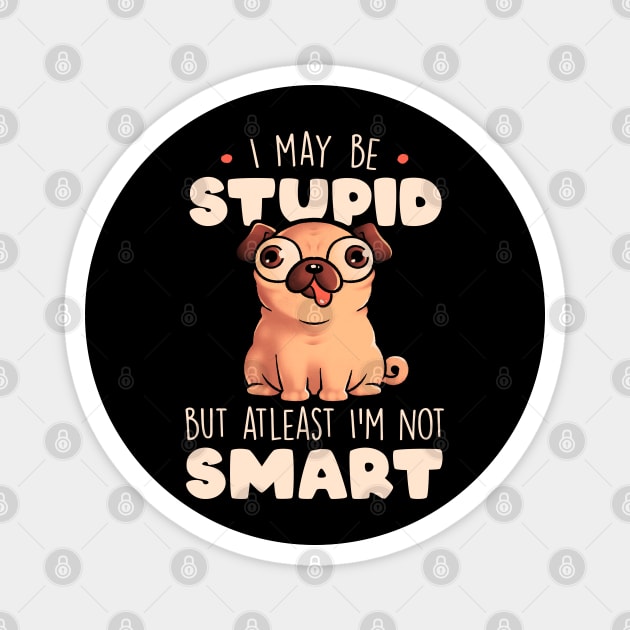 I May Be Stupid Cute Silly Dog Pug Funny Gift Magnet by eduely